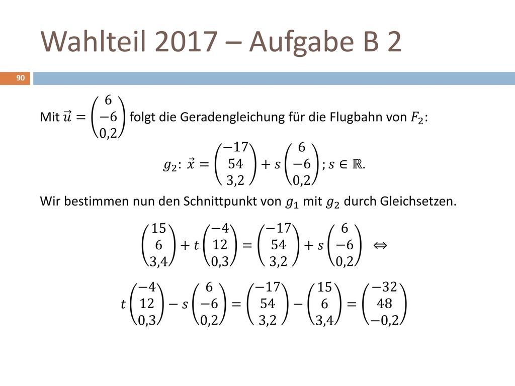 Wahlteil 2017 – Aufgabe B 2 Mit 𝑢 = 6 −6 0,2 folgt die Geradengleichung für die Flugbahn von 𝐹 2 :