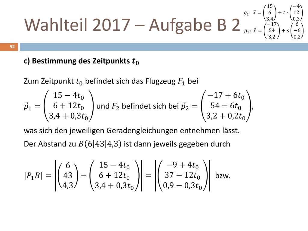𝑔 1 : 𝑥 = ,4 +𝑡⋅ −4 12 0,3 𝑔 2 : 𝑥 = − ,2 +𝑠 6 −6 0,2. Wahlteil 2017 – Aufgabe B 2.