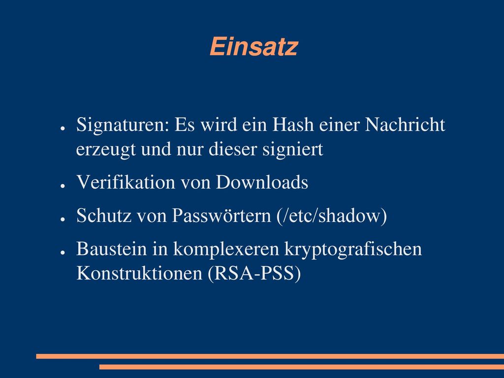 Einsatz Signaturen: Es wird ein Hash einer Nachricht erzeugt und nur dieser signiert. Verifikation von Downloads.