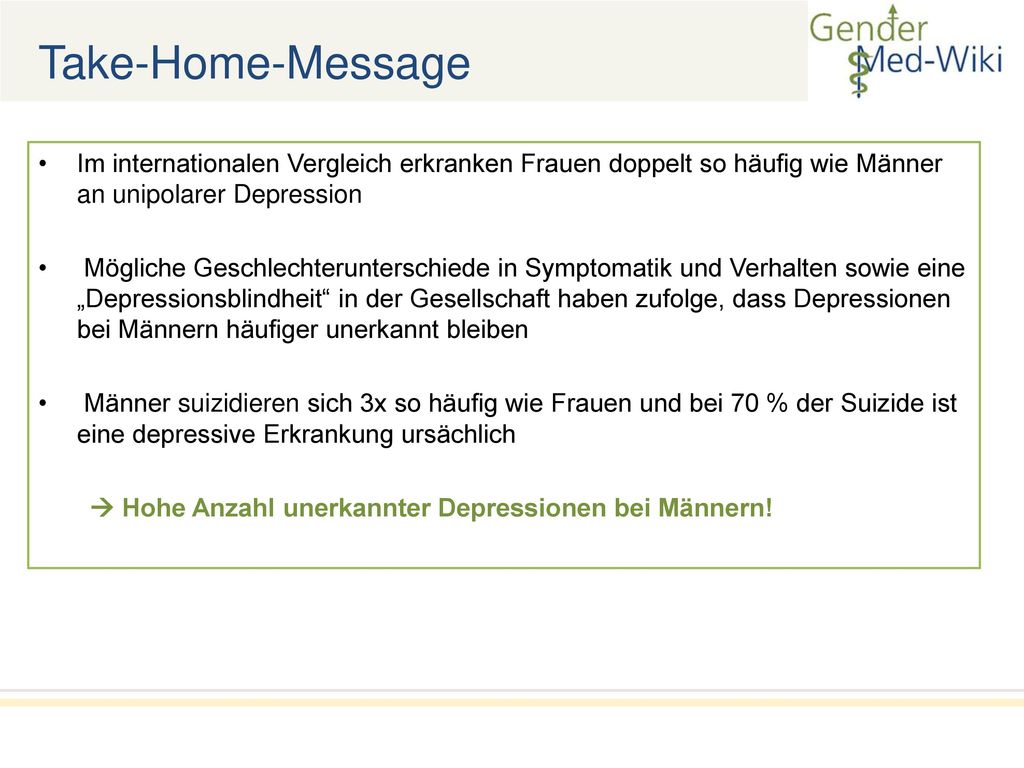 Take-Home-Message Im internationalen Vergleich erkranken Frauen doppelt so häufig wie Männer an unipolarer Depression.