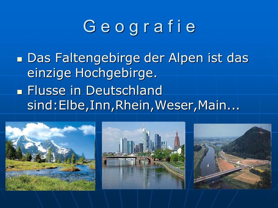 G e o g r a f i e Das Faltengebirge der Alpen ist das einzige Hochgebirge.