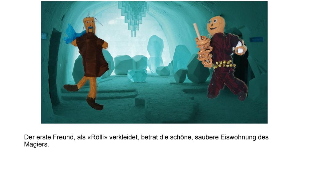 Der erste Freund, als «Rölli» verkleidet, betrat die schöne, saubere Eiswohnung des Magiers.