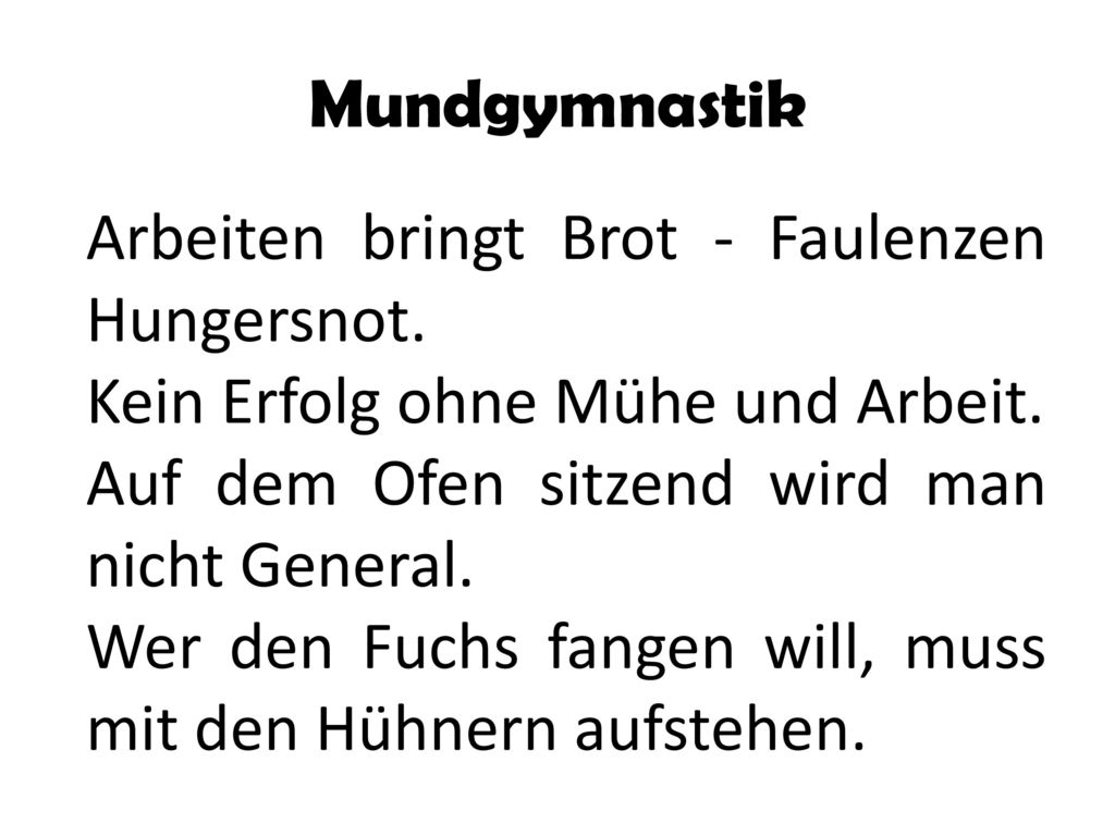 Mundgymnastik Arbeiten bringt Brot - Faulenzen Hungersnot. Kein Erfolg ohne Mühe und Arbeit. Auf dem Ofen sitzend wird man nicht General.