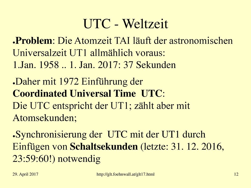 UTC - Weltzeit Problem: Die Atomzeit TAI läuft der astronomischen Universalzeit UT1 allmählich voraus: 1.Jan Jan. 2017: 37 Sekunden.