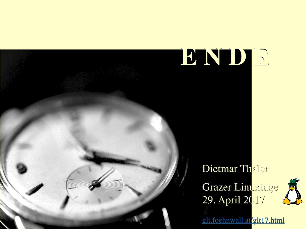 E N D E Dietmar Thaler Grazer Linuxtage 29. April 2017 glt.foehnwall.at/glt17.html