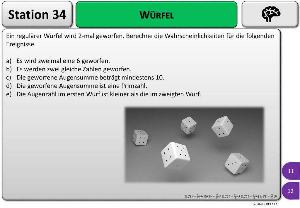 Station 34 Würfel. Ein regulärer Würfel wird 2-mal geworfen. Berechne die Wahrscheinlichkeiten für die folgenden Ereignisse.