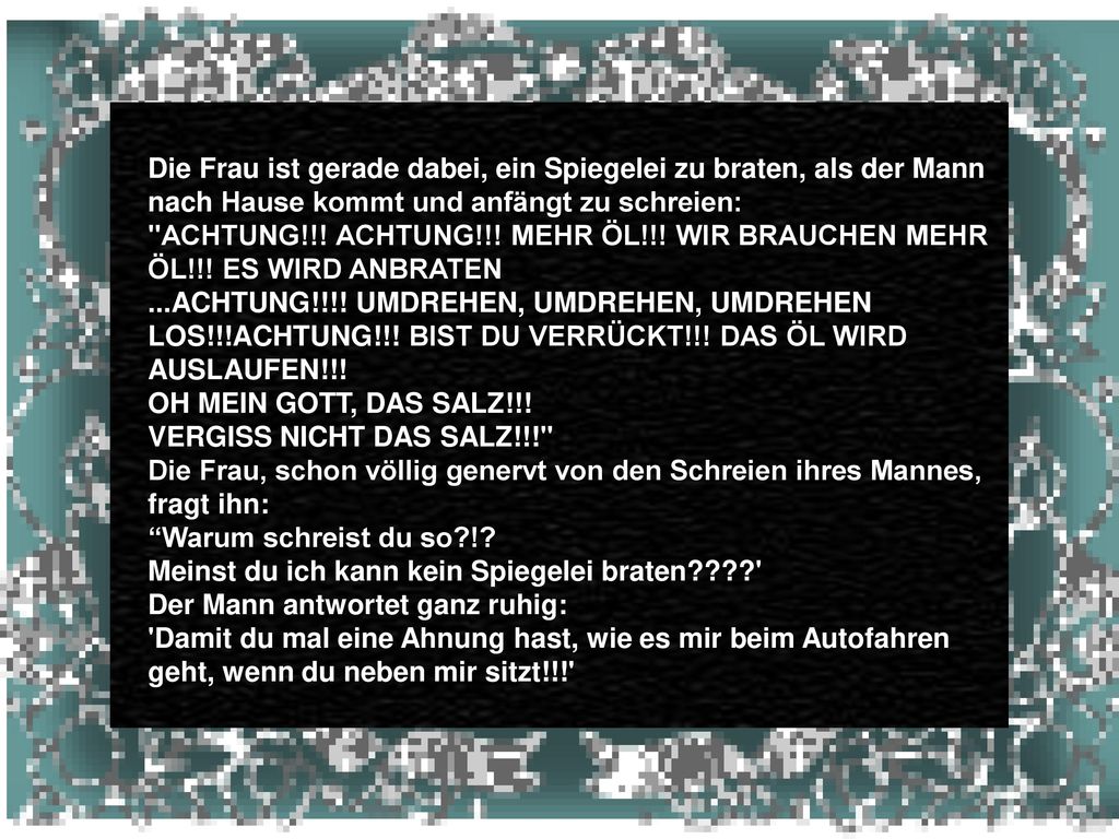 Die Frau ist gerade dabei, ein Spiegelei zu braten, als der Mann nach Hause kommt und anfängt zu schreien: ACHTUNG!!.