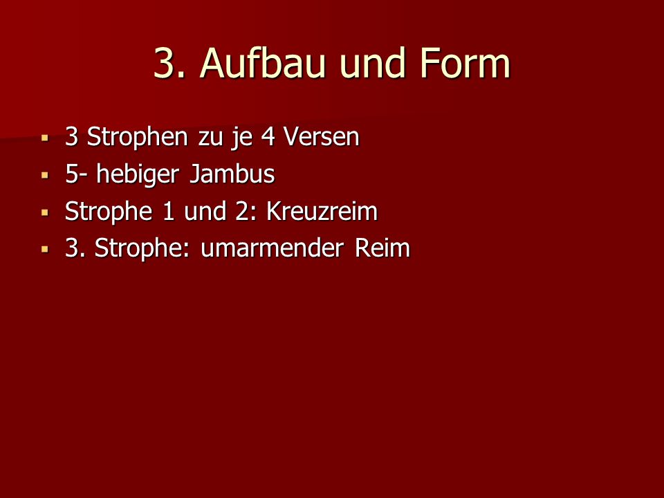 3. Aufbau und Form 3 Strophen zu je 4 Versen 5- hebiger Jambus