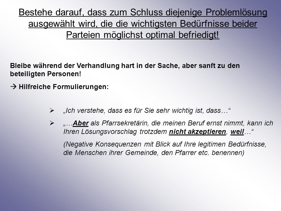Bestehe darauf, dass zum Schluss diejenige Problemlösung ausgewählt wird, die die wichtigsten Bedürfnisse beider Parteien möglichst optimal befriedigt!