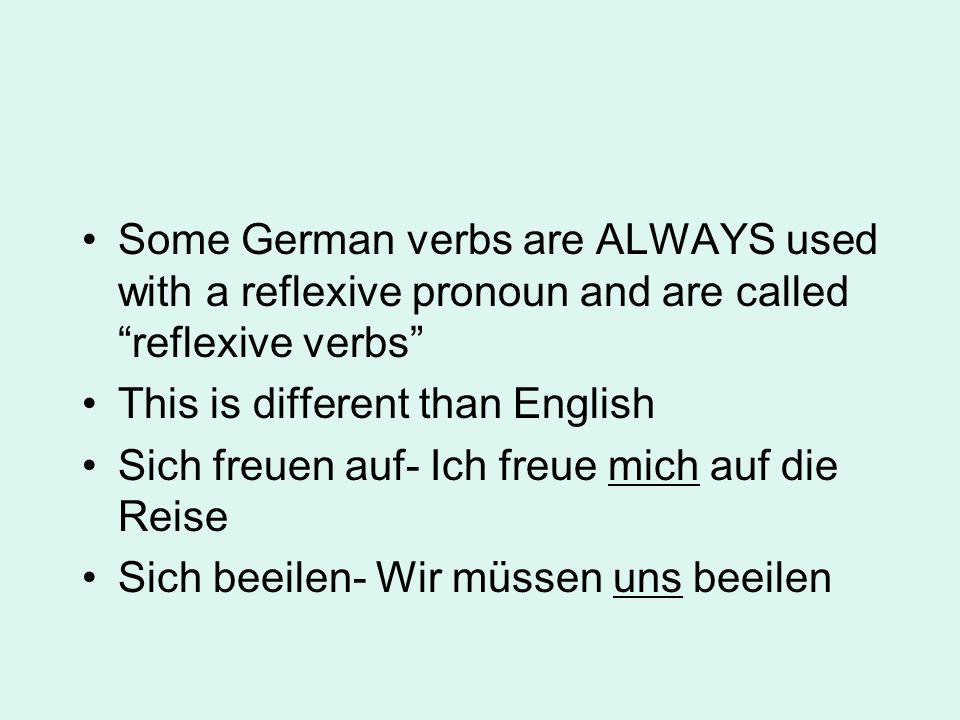 Some German verbs are ALWAYS used with a reflexive pronoun and are called reflexive verbs