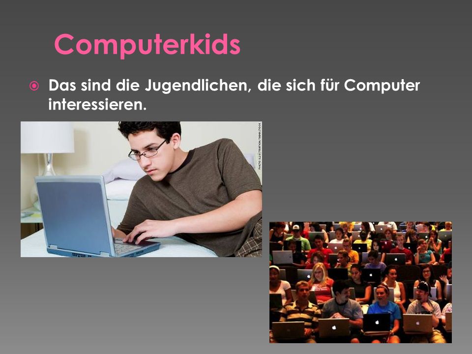 Computerkids Das sind die Jugendlichen, die sich für Computer interessieren.