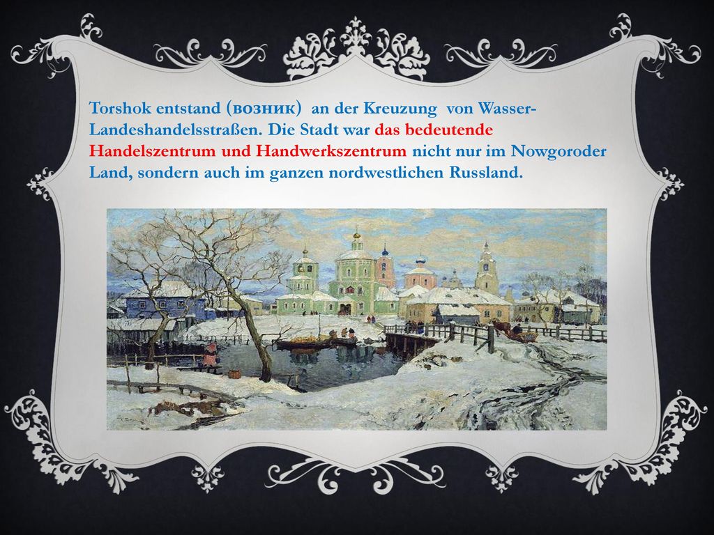 Torshok entstand (возник) an der Kreuzung von Wasser- Landeshandelsstraßen.