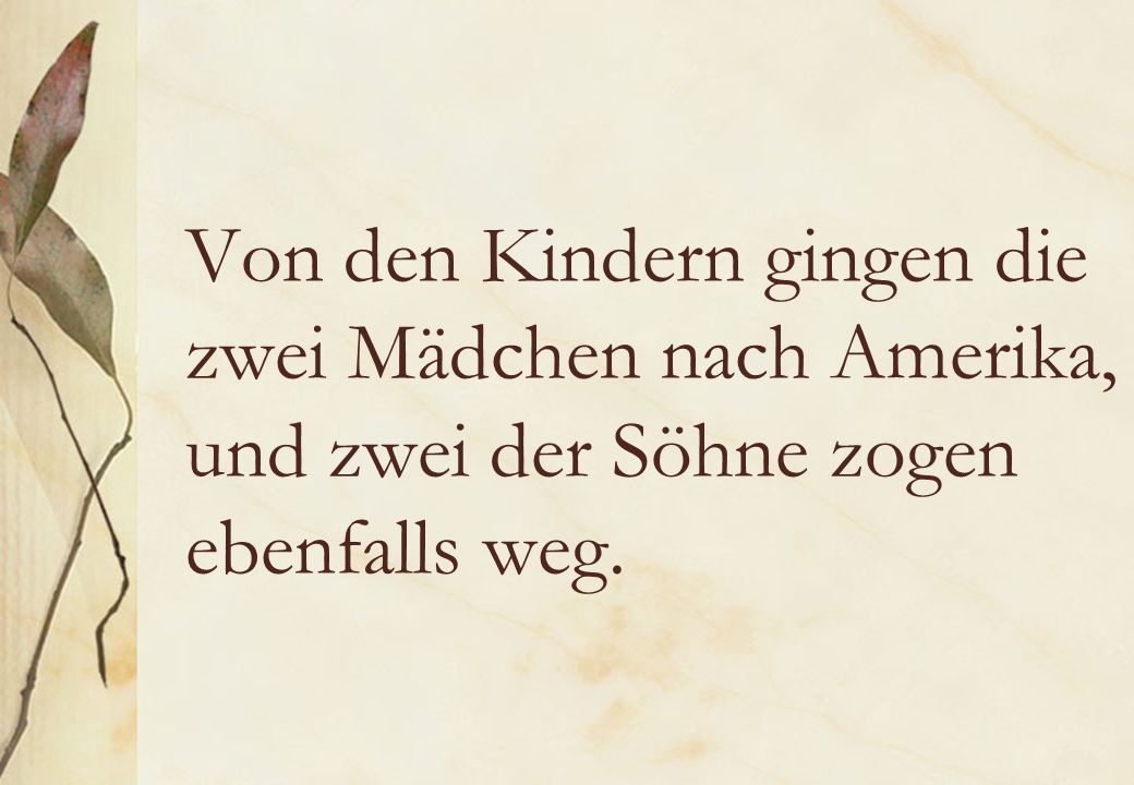 Von den Kindern gingen die zwei Mädchen nach Amerika, und zwei der Söhne zogen ebenfalls weg.