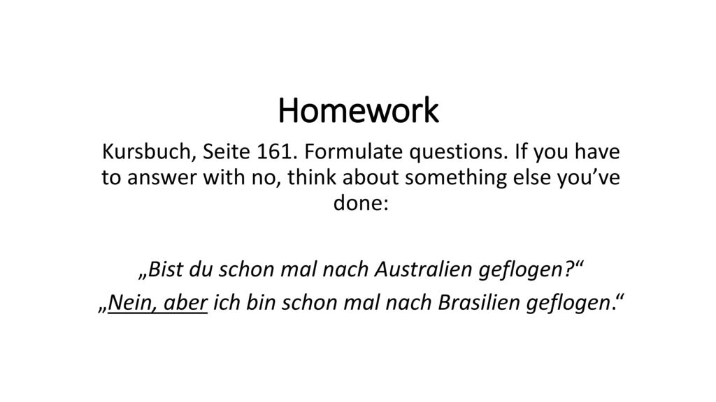 Homework Kursbuch, Seite 161. Formulate questions. If you have to answer with no, think about something else you’ve done: