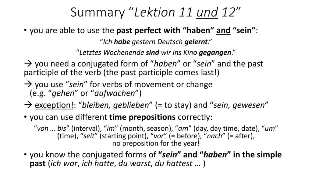 Summary Lektion 11 und 12 you are able to use the past perfect with haben and sein : Ich habe gestern Deutsch gelernt.