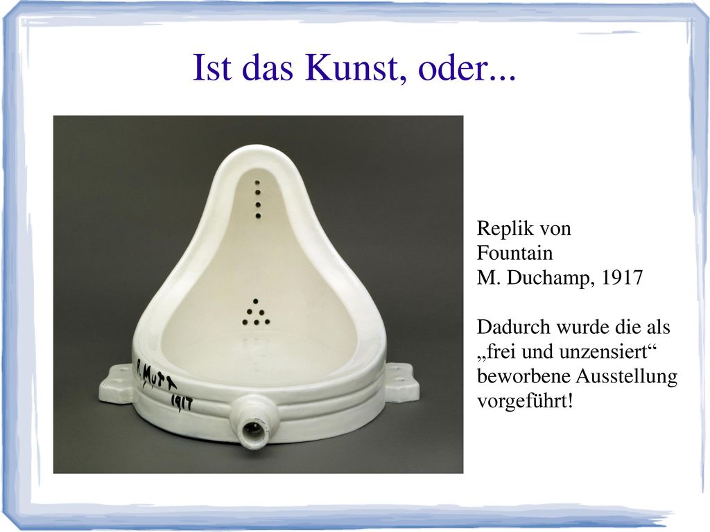 Ist das Kunst, oder... Replik von Fountain M. Duchamp, 1917