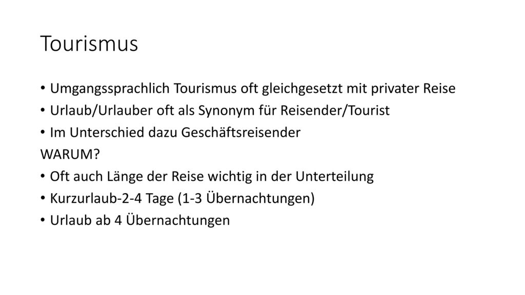 Tourismus Umgangssprachlich Tourismus oft gleichgesetzt mit privater Reise. Urlaub/Urlauber oft als Synonym für Reisender/Tourist.