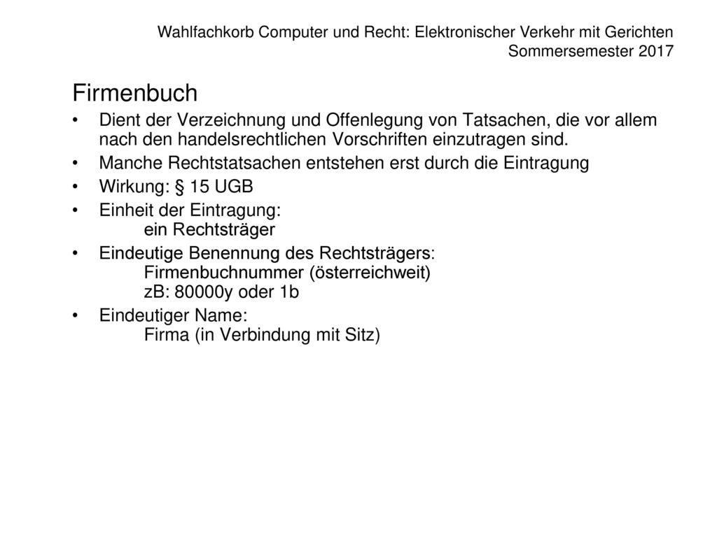 Firmenbuch Dient der Verzeichnung und Offenlegung von Tatsachen, die vor allem nach den handelsrechtlichen Vorschriften einzutragen sind.