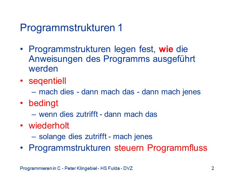 Programmstrukturen 1 Programmstrukturen legen fest, wie die Anweisungen des Programms ausgeführt werden.