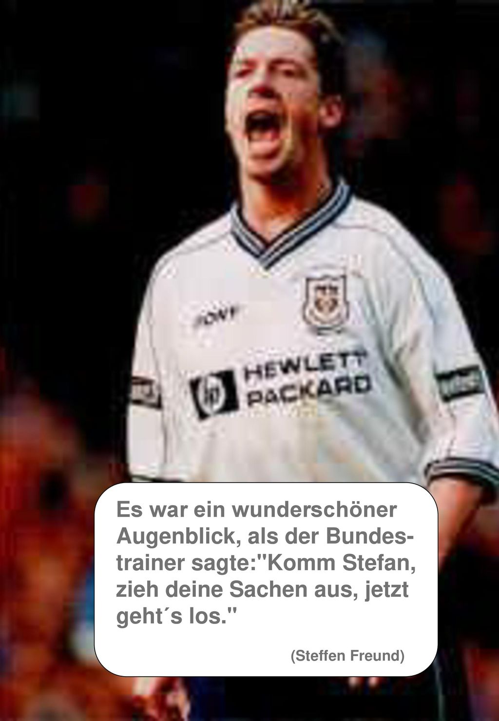 Es war ein wunderschöner Augenblick, als der Bundes-trainer sagte: Komm Stefan, zieh deine Sachen aus, jetzt geht´s los.