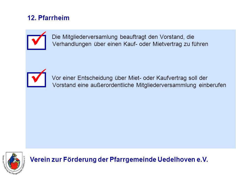 12. Pfarrheim  Die Mitgliederversamlung beauftragt den Vorstand, die Verhandlungen über einen Kauf- oder Mietvertrag zu führen.