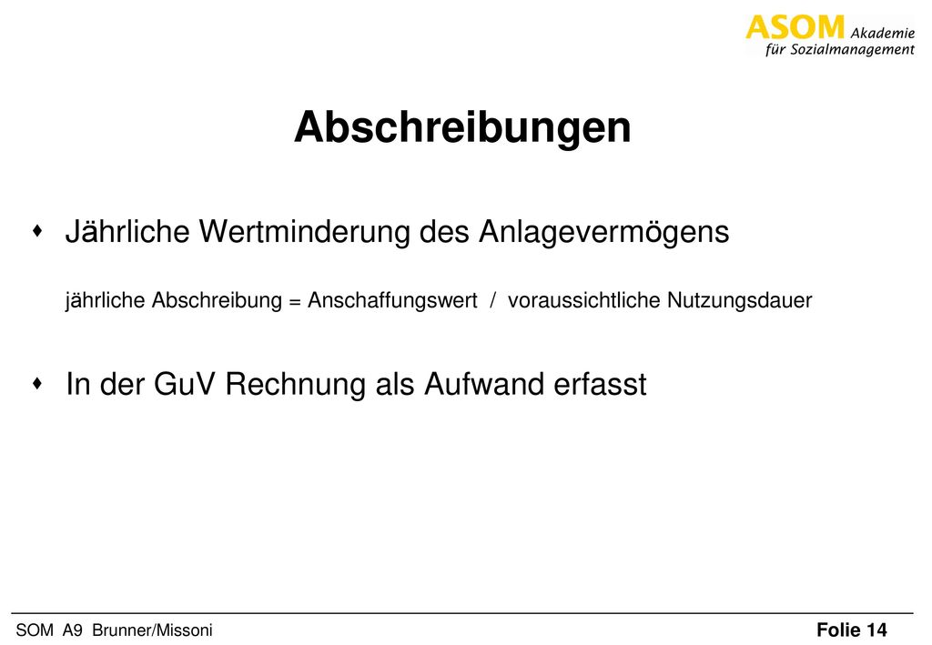 Abschreibungen Jährliche Wertminderung des Anlagevermögens jährliche Abschreibung = Anschaffungswert / voraussichtliche Nutzungsdauer.