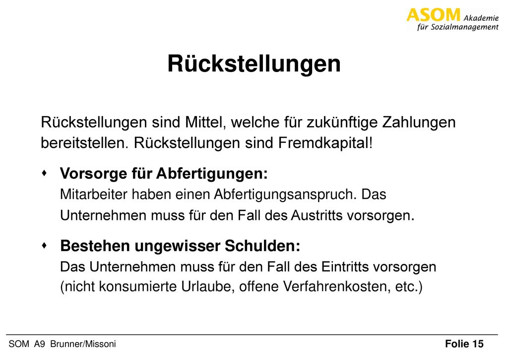 Rückstellungen Rückstellungen sind Mittel, welche für zukünftige Zahlungen. bereitstellen. Rückstellungen sind Fremdkapital!