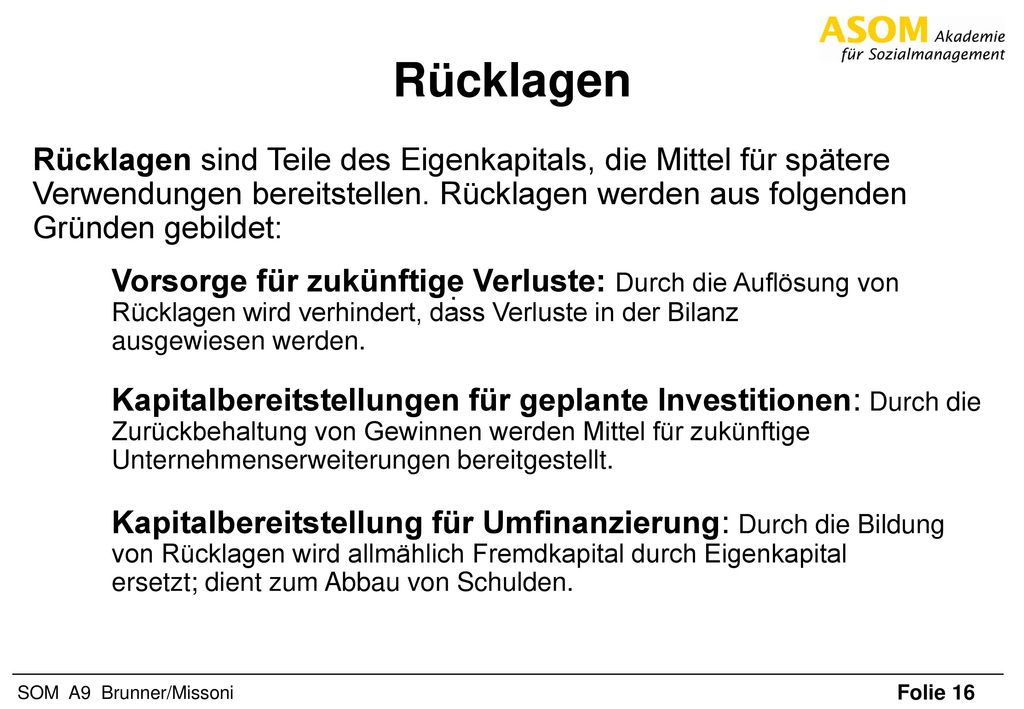 Rücklagen Rücklagen sind Teile des Eigenkapitals, die Mittel für spätere Verwendungen bereitstellen. Rücklagen werden aus folgenden Gründen gebildet: