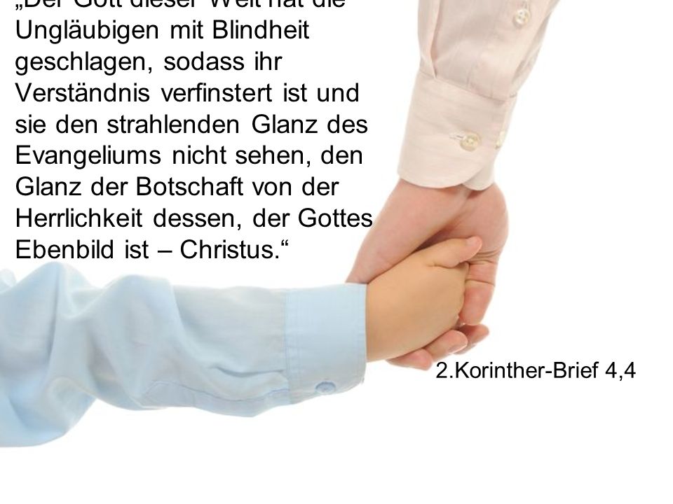 „Der Gott dieser Welt hat die Ungläubigen mit Blindheit geschlagen, sodass ihr Verständnis verfinstert ist und sie den strahlenden Glanz des Evangeliums nicht sehen, den Glanz der Botschaft von der Herrlichkeit dessen, der Gottes Ebenbild ist – Christus.