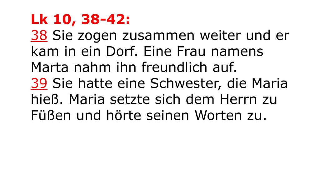 Lk 10, 38-42: 38 Sie zogen zusammen weiter und er kam in ein Dorf