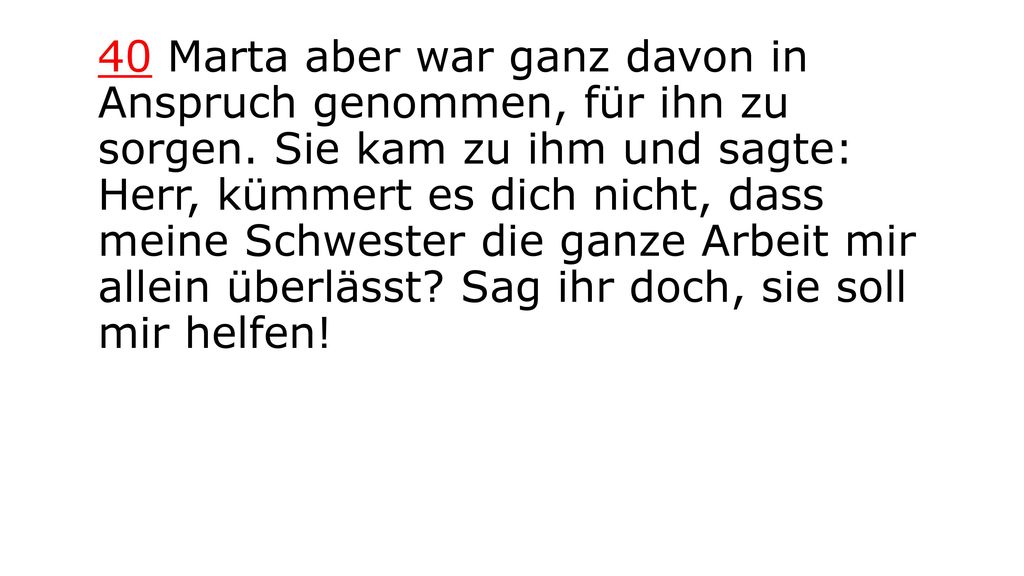 40 Marta aber war ganz davon in Anspruch genommen, für ihn zu sorgen
