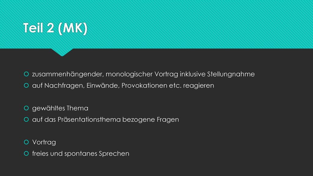 Teil 2 (MK) zusammenhängender, monologischer Vortrag inklusive Stellungnahme. auf Nachfragen, Einwände, Provokationen etc. reagieren.