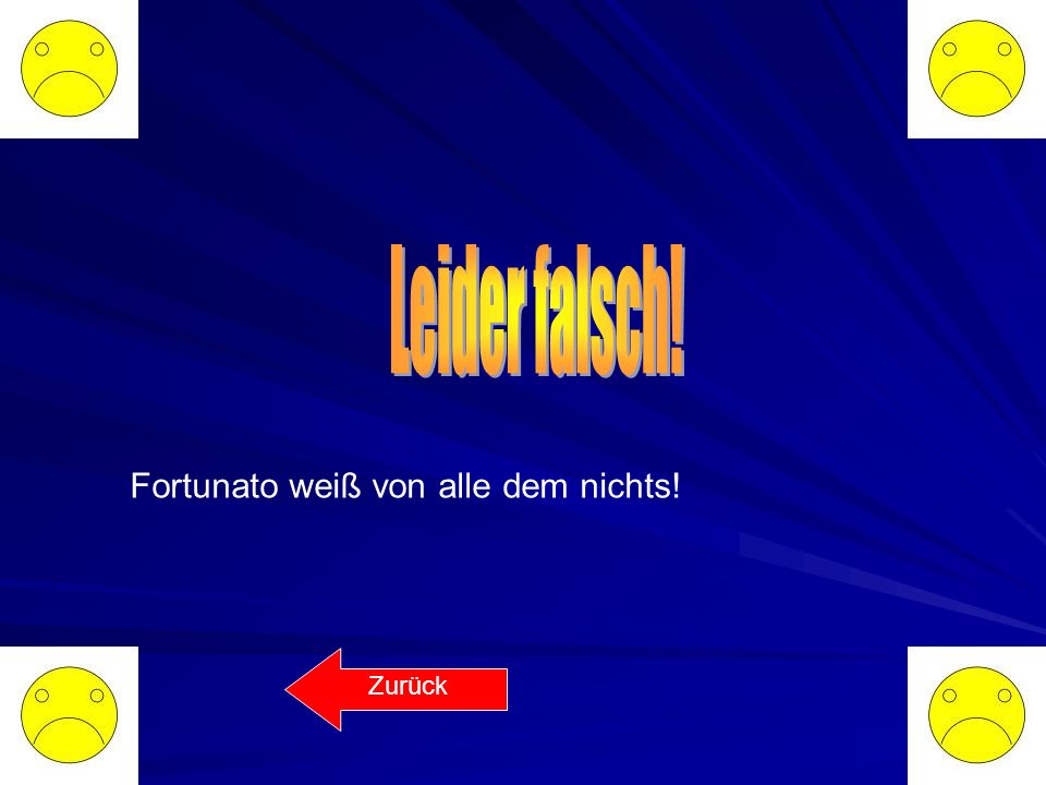 Leider falsch! Fortunato weiß von alle dem nichts! Zurück