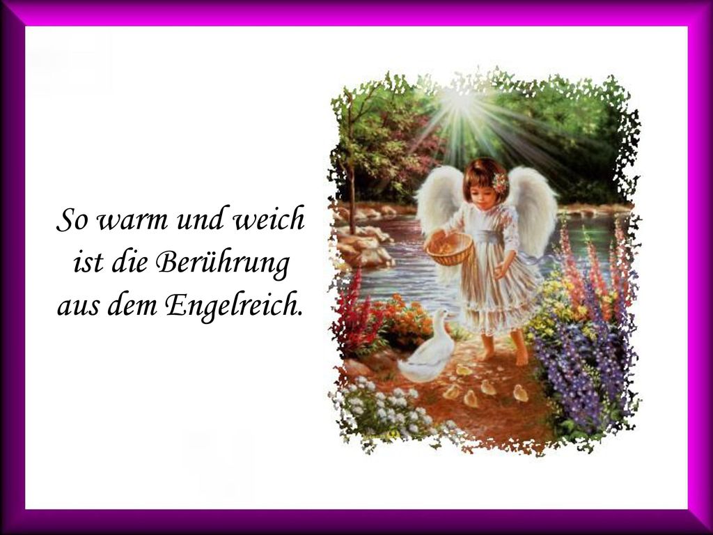 So warm und weich ist die Berührung aus dem Engelreich. .