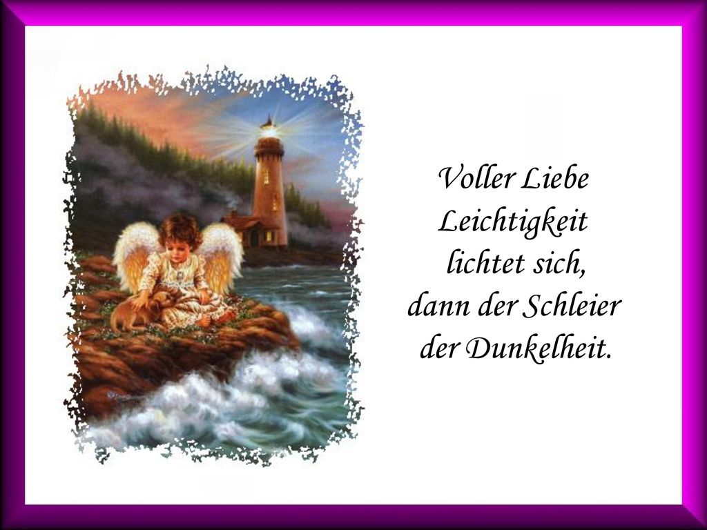 Voller Liebe Leichtigkeit lichtet sich, dann der Schleier der Dunkelheit.
