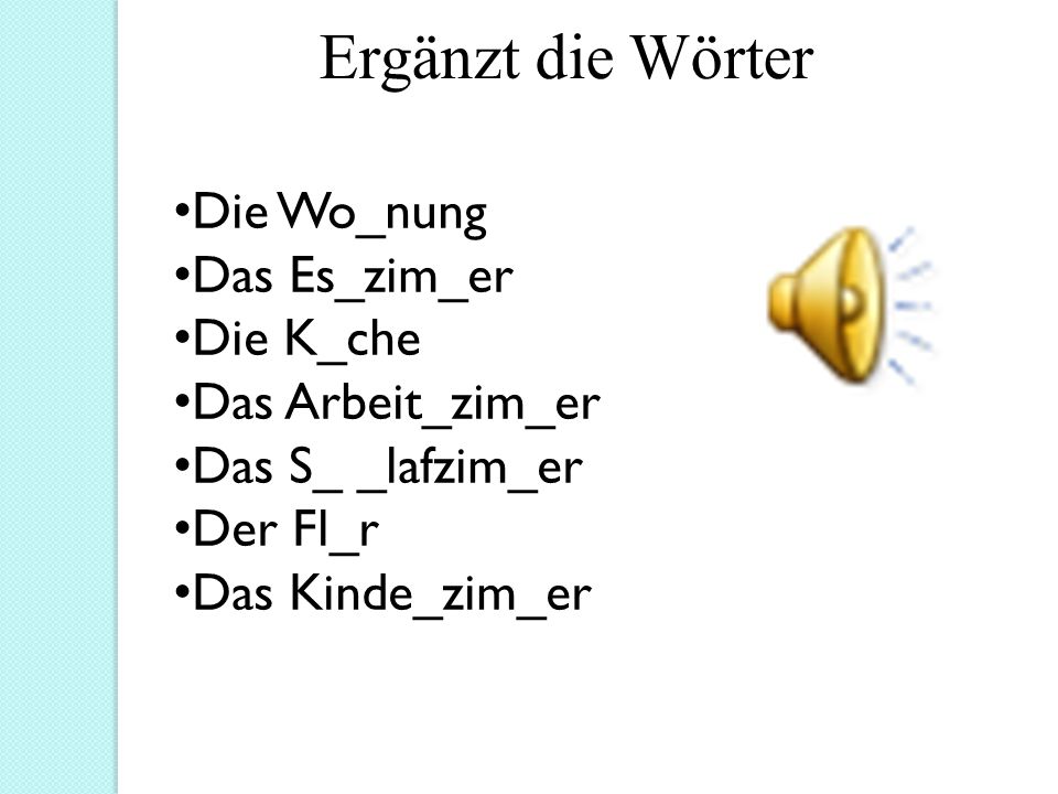 Ergänzt die Wörter Die Wo_nung Das Es_zim_er Die K_che