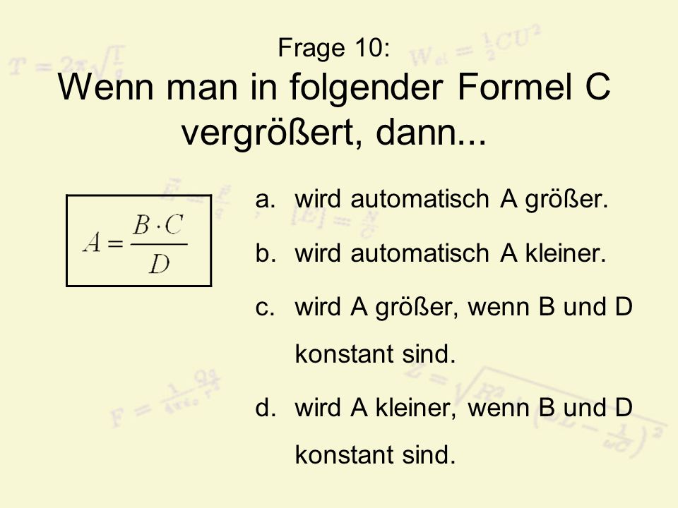 Frage 10: Wenn man in folgender Formel C vergrößert, dann...