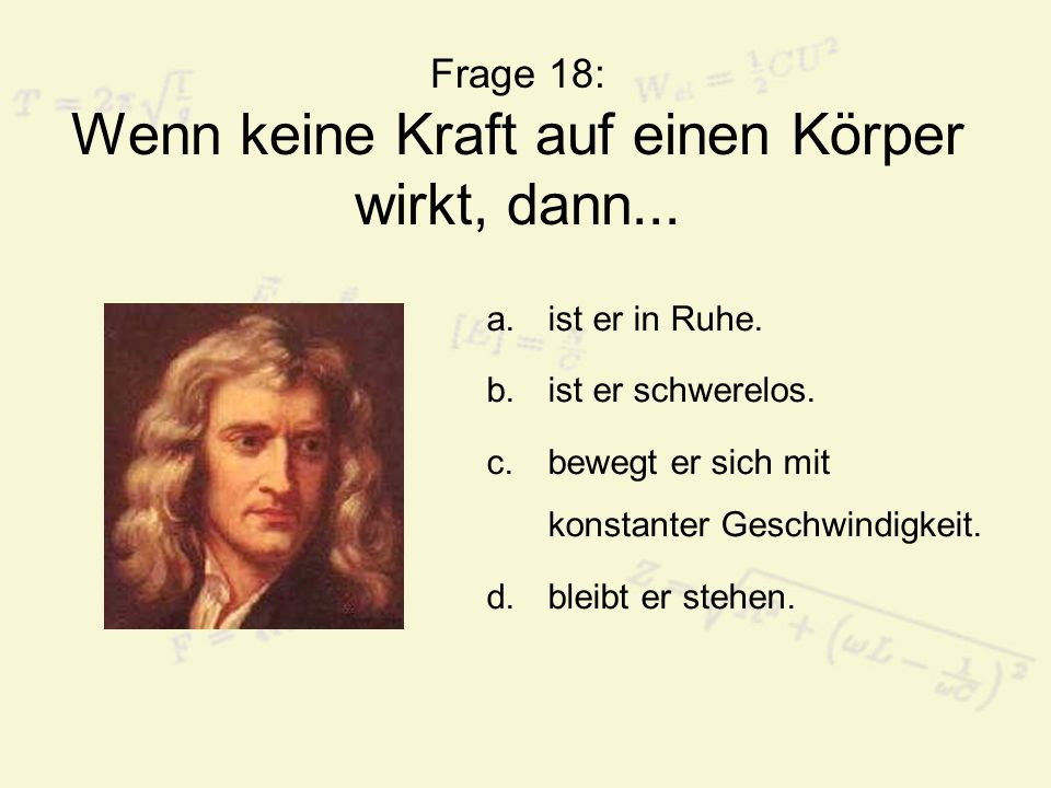 Frage 18: Wenn keine Kraft auf einen Körper wirkt, dann...