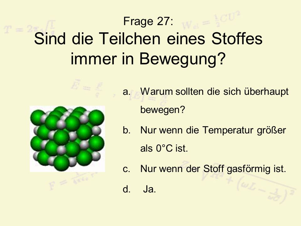 Frage 27: Sind die Teilchen eines Stoffes immer in Bewegung