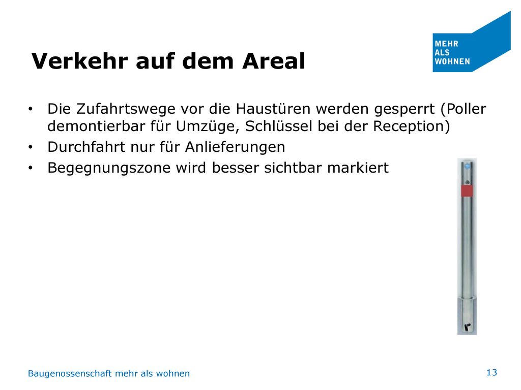 Verkehr auf dem Areal Die Zufahrtswege vor die Haustüren werden gesperrt (Poller demontierbar für Umzüge, Schlüssel bei der Reception)