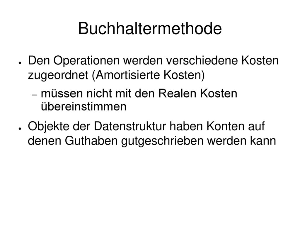 Buchhaltermethode Den Operationen werden verschiedene Kosten zugeordnet (Amortisierte Kosten) müssen nicht mit den Realen Kosten übereinstimmen.