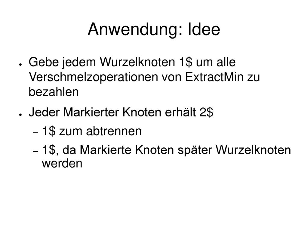Anwendung: Idee Gebe jedem Wurzelknoten 1$ um alle Verschmelzoperationen von ExtractMin zu bezahlen.