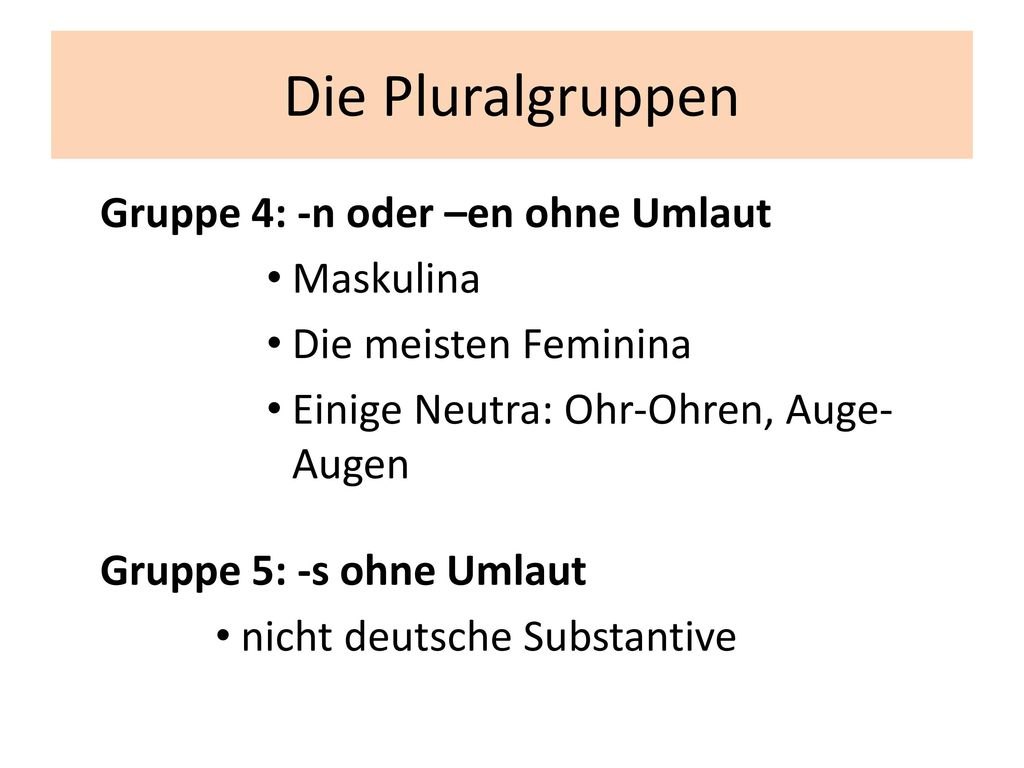 Die Pluralgruppen Gruppe 4: -n oder –en ohne Umlaut Maskulina