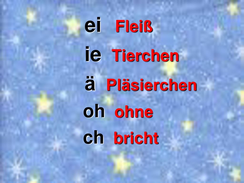 ei Fleiß ie Tierchen ä Pläsierchen oh ohne ch bricht