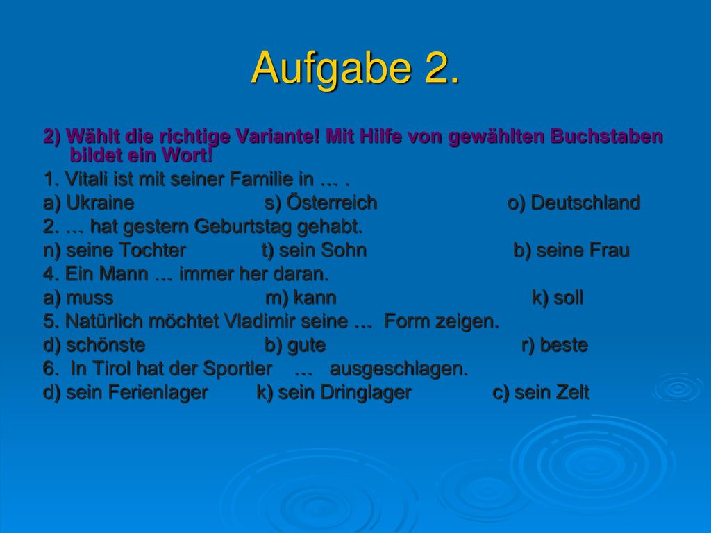 Aufgabe 2. 2) Wählt die richtige Variante! Mit Hilfe von gewählten Buchstaben bildet ein Wort! 1. Vitali ist mit seiner Familie in … .