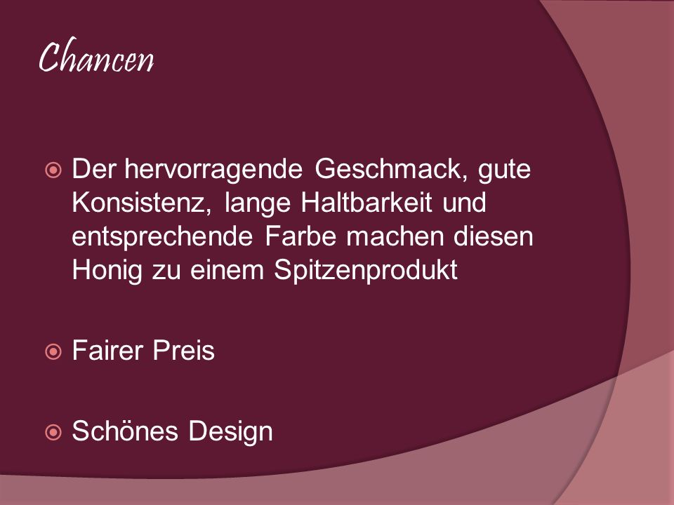 Chancen Der hervorragende Geschmack, gute Konsistenz, lange Haltbarkeit und entsprechende Farbe machen diesen Honig zu einem Spitzenprodukt.