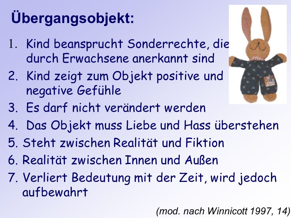 Übergangsobjekt: Kind beansprucht Sonderrechte, die durch Erwachsene anerkannt sind. Kind zeigt zum Objekt positive und negative Gefühle.