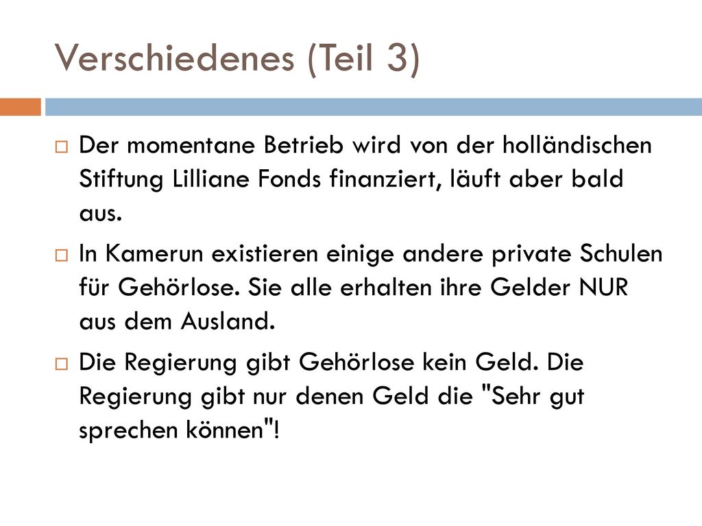 Verschiedenes (Teil 3) Der momentane Betrieb wird von der holländischen Stiftung Lilliane Fonds finanziert, läuft aber bald aus.