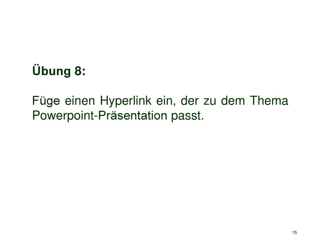 Übung 8: Füge einen Hyperlink ein, der zu dem Thema Powerpoint-Präsentation passt.