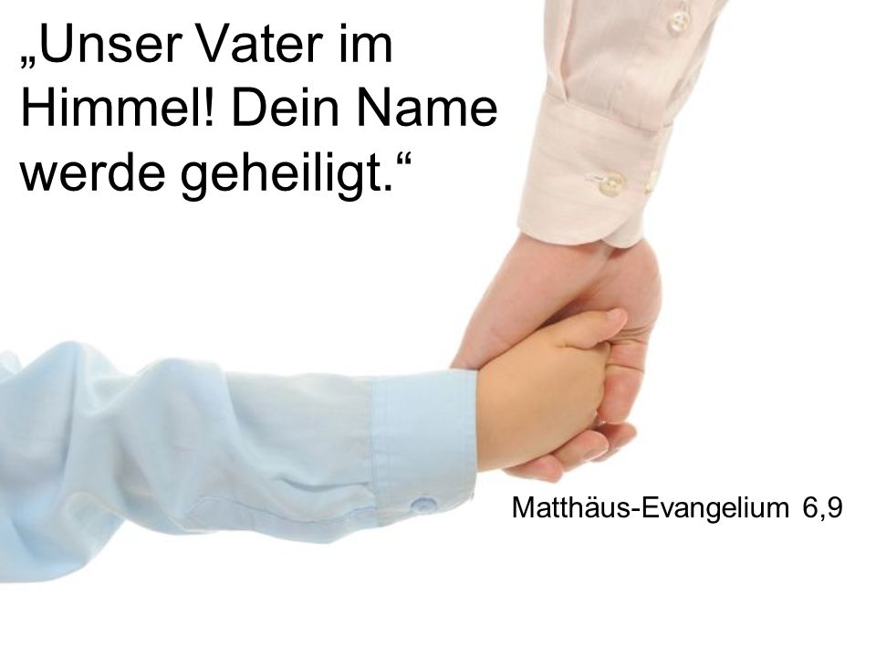 „Unser Vater im Himmel! Dein Name werde geheiligt.
